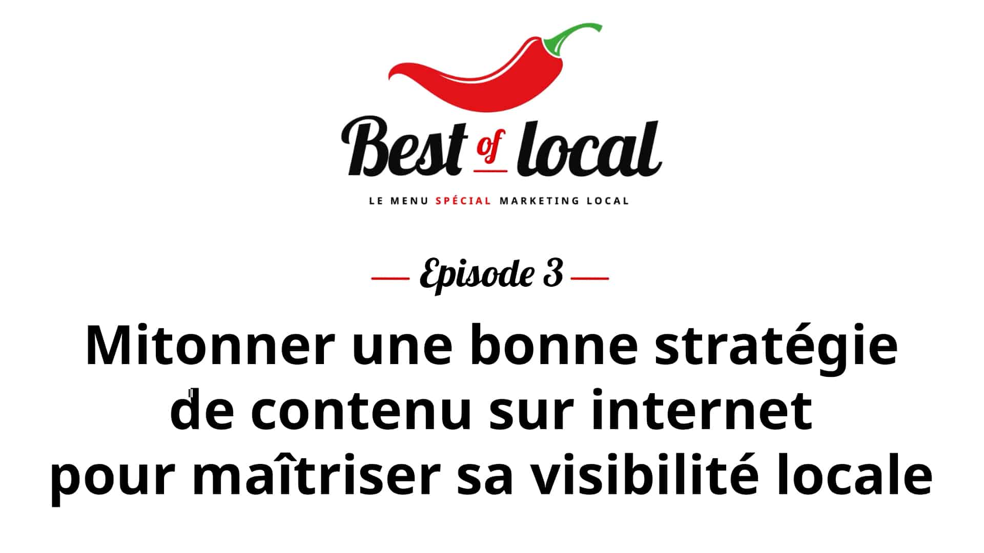 Best of local Épisode 3 : Mitonner une bonne stratégie de contenu sur internet pour maîtriser sa visibilité locale